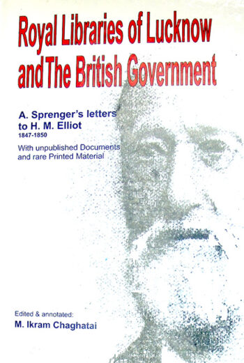 Royal Libraries of Lucknow and The British Government  compiled by M.Ikram Chaghatai   2017
